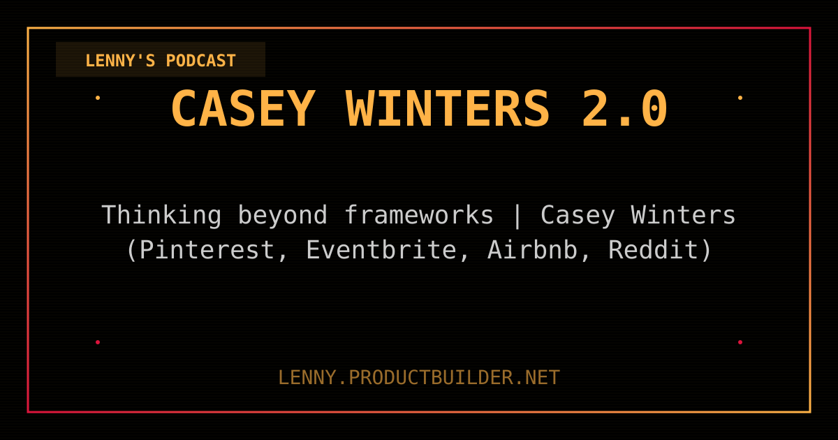 Casey Winters 2.0 - Lenny's Podcast | PM Philosophy